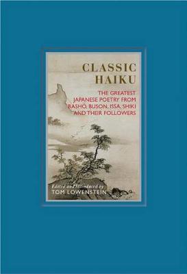 Classic Haiku: The Greatest Japanese Poetry from Basho, Buson, Issa, Shiki and Their Followers - Tom Lowenstein