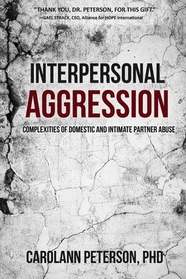 Interpersonal Aggression: Complexities of Domestic and Intimate Partner Abuse - Carolann Peterson