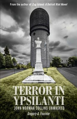 Terror in Ypsilanti: John Norman Collins Unmasked - Gregory A. Fournier