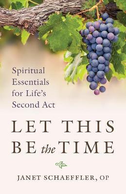 Let This Be the Time: Spiritual Essentials for Life's Second ACT - Janet Schaeffler