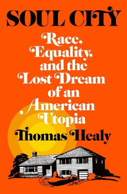 Soul City: Race, Equality, and the Lost Dream of an American Utopia - Thomas Healy