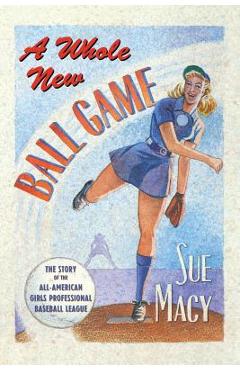 Coperta cărții 'A Whole New Ball Game: The Story of the All-American Girls Professional Baseball League - Sue Macy'
