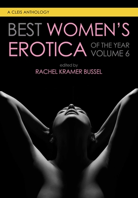 Best Women's Erotica of the Year, Volume 6 - Rachel Kramer Bussel