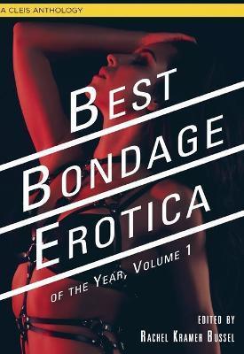 Best Bondage Erotica of the Year, Volume 1 - Rachel Kramer Bussel