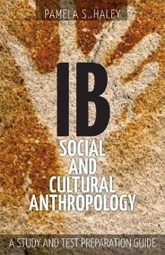 Coperta cărții 'IB Social and Cultural Anthropology: A Study and Test Preparation Guide - Pamela S. Haley'