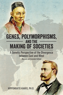 Genes, Polymorphisms, and the Making of Societies: A Genetic Perspective of the Divergence between East and West (Revised and Extended Edition) - Hippokratis Kiaris