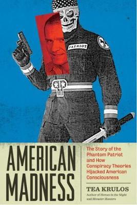 American Madness: The Story of the Phantom Patriot and How Conspiracy Theories Hijacked American Consciousness - Tea Krulos