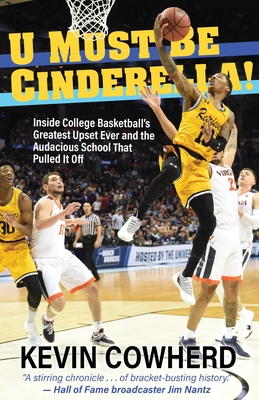 U Must Be Cinderella!: Inside College Basketball's Greatest Upset Ever and the Audacious School That Pulled It Off - Kevin Cowherd