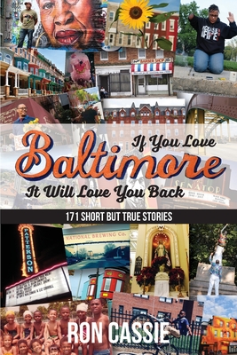 If You Love Baltimore, It Will Love You Back: 171 Short, But True Stories - Ron Cassie