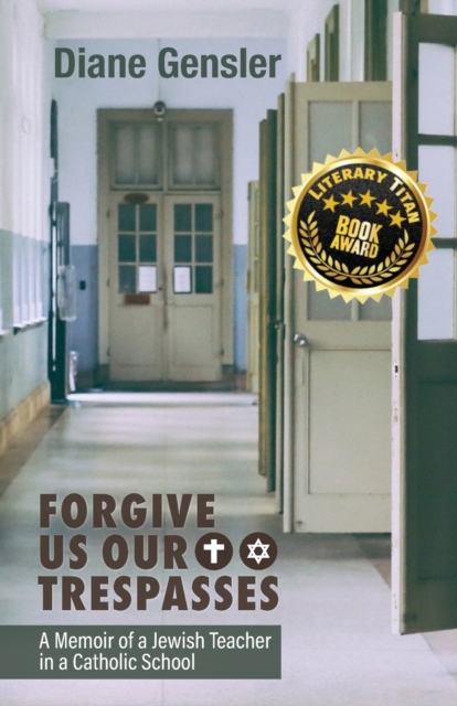 Forgive Us Our Trespasses: A Memoir of a Jewish Teacher in a Catholic School - Diane Gensler
