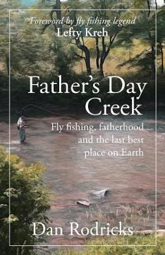 Coperta cărții 'Father's Day Creek: Fly fishing, fatherhood and the last best place on Earth - Dan Rodricks'