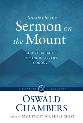 Studies in the Sermon on the Mount: God's Character and the Believer's Conduct - Oswald Chambers