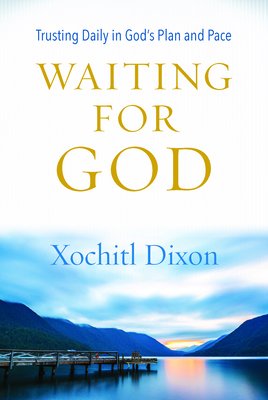 Waiting for God: Trusting Daily in God's Plan and Pace - Xochitl Dixon