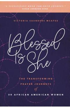 Coperta cărții 'Blessed Is She: The Transforming Prayer Journeys of 30 African American Women - Victoria Mcafee'