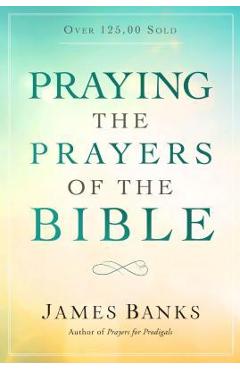 Coperta cărții 'Praying the Prayers of the Bible - James Banks'