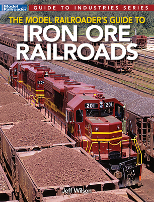 Model Railroader's Guide to Iron Ore Railroads - Jeff Wilson