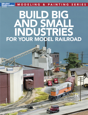 Build Big and Small Industries for Your Model Railroad - Model Railroader Magazine