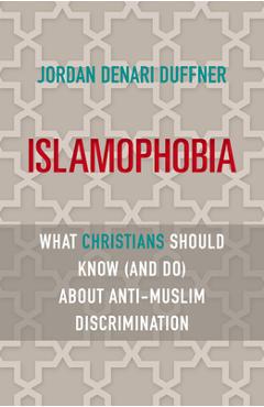 Coperta cărții 'Islamophobia: What Christians Should Know (and Do) about Anti-Muslim Discrimination - Jordan Denari Duffner'