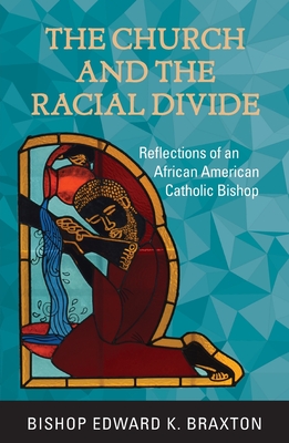 The Church and the Racial Divide: Reflections of an African American Catholic Bishop - Edward K. Braxton