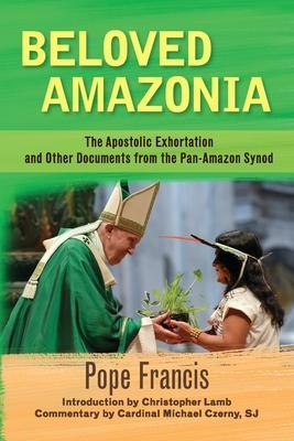 Beloved Amazonia: The Apostolic Exhortation and Other Documents from the Pan-Amazonian Synod - Pope Francis
