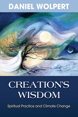 Creation's Wisdom: Spiritual Practice and Climate Change - Daniel Wolpert