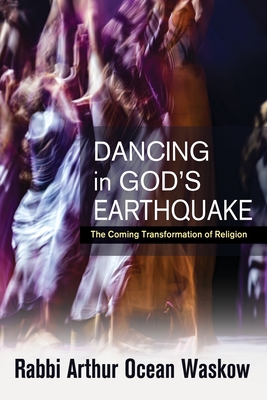 Dancing in God's Earthquake: The Coming Transformation of Religion - Arthur Ocean Waskow