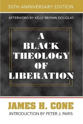 A Black Theology of Liberation: 50th Anniversary Edition - James H. Cone