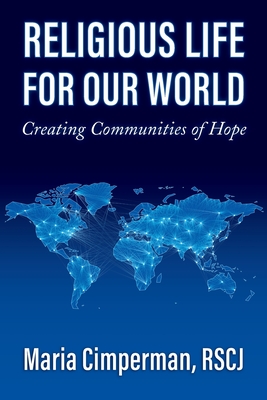 Religious Life for Our World: Creating Communities of Hope - Maria Cimperman