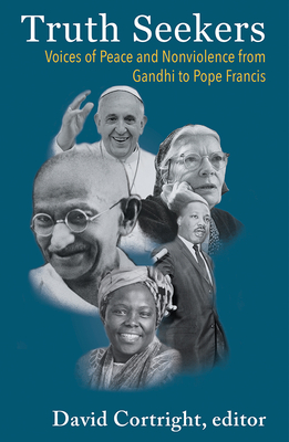 Truth Seekers: Voices of Peace and Nonviolence from Gandhi to Pope Francis - David Cortright