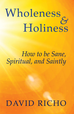 Wholeness and Holiness: How to Be Sane, Spiritual, and Saintly - David Richo