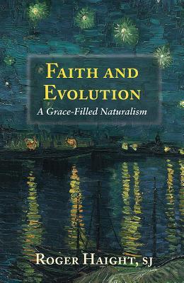 Faith and Evolution: Grace-Filled Naturalism - Roger Haight