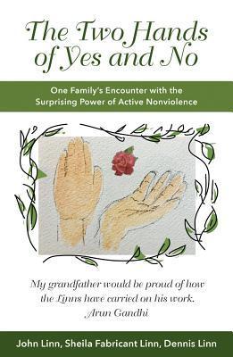 The Two Hands of Yes and No: One Family's Encounter with the Surprising Power of Active Nonviolence - John Linn