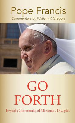 Go Forth: Toward a Community of Missionary Disciples - Pope Francis