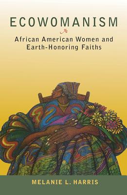 Ecowomanism: African American Women and Earth-Honoring Faiths - Melanie L. Harris