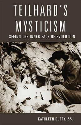 Teilhard's Mysticism: Seeing the Inner Face of Evolution - Kathleen Duffy S. S. J.