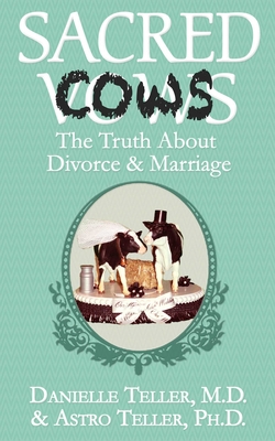 Sacred Cows: The Truth about Divorce and Marriage - Danielle Teller