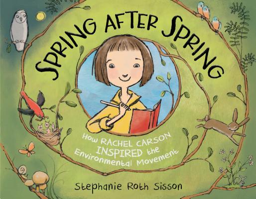 Spring After Spring: How Rachel Carson Inspired the Environmental Movement - Stephanie Roth Sisson