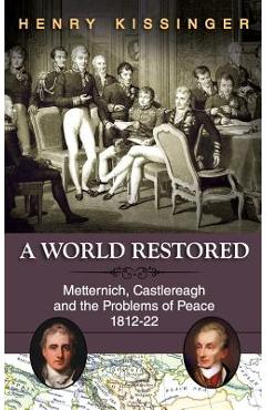 Poza produsului A World Restored: Metternich, Castlereagh and the Problems of Peace, 1812-22 - Henry A. Kissinger