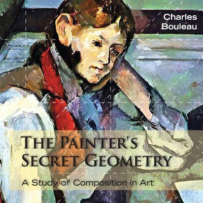 The Painter's Secret Geometry: A Study of Composition in Art - Charles Bouleau