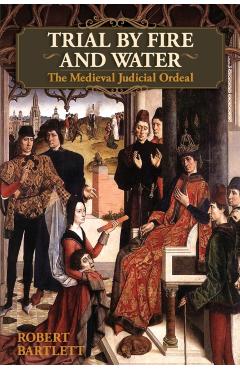 Trial by Fire and Water: The Medieval Judicial Ordeal (Oxford University Press Academic Monograph Reprints) - Robert Bartlett