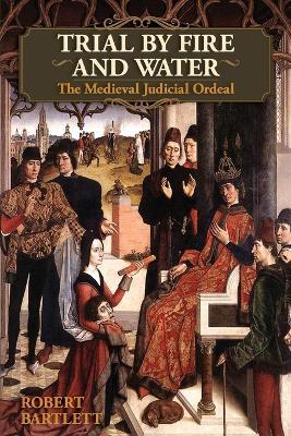 Trial by Fire and Water: The Medieval Judicial Ordeal (Oxford University Press Academic Monograph Reprints) - Robert Bartlett