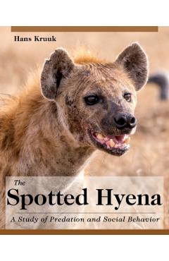 The Spotted Hyena: A Study of Predation and Social Behavior - Hans Kruuk