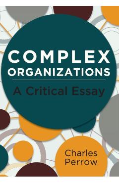 Complex Organizations: A Critical Essay - Charles Perrow
