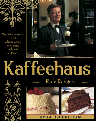 Kaffeehaus: Exquisite Desserts from the Classic Cafes of Vienna, Budapest, and Prague Revised Edition - Rick Rodgers