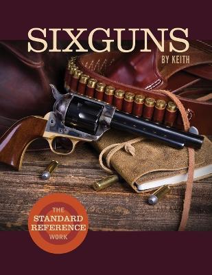Sixguns by Keith: The Standard Reference Work - Elmer Keith