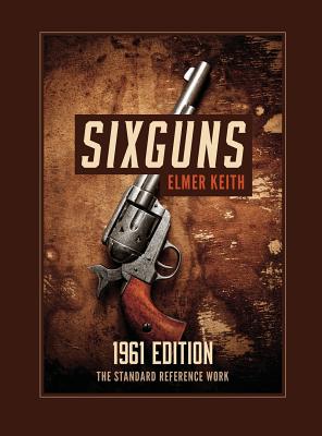 Sixguns: 1961 Edition - Elmer Keith