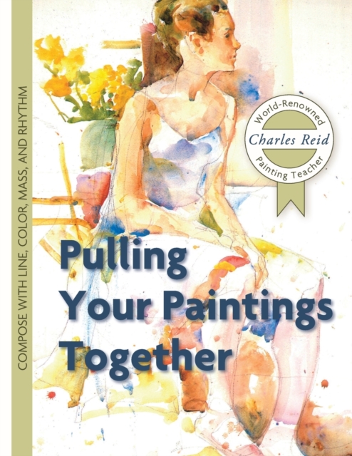 Pulling Your Paintings Together - Charles Reid