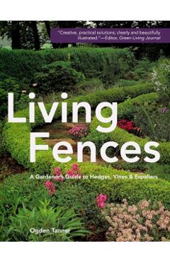 Living Fences: A Gardener's Guide to Hedges, Vines & Espaliers - Ogden Tanner