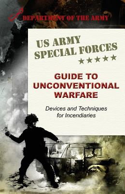 U.S. Army Special Forces Guide to Unconventional Warfare: Devices and Techniques for Incendiaries - Army