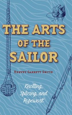 The Arts of the Sailor: Knotting, Splicing and Ropework (Dover Maritime) - Hervey Garrett Smith